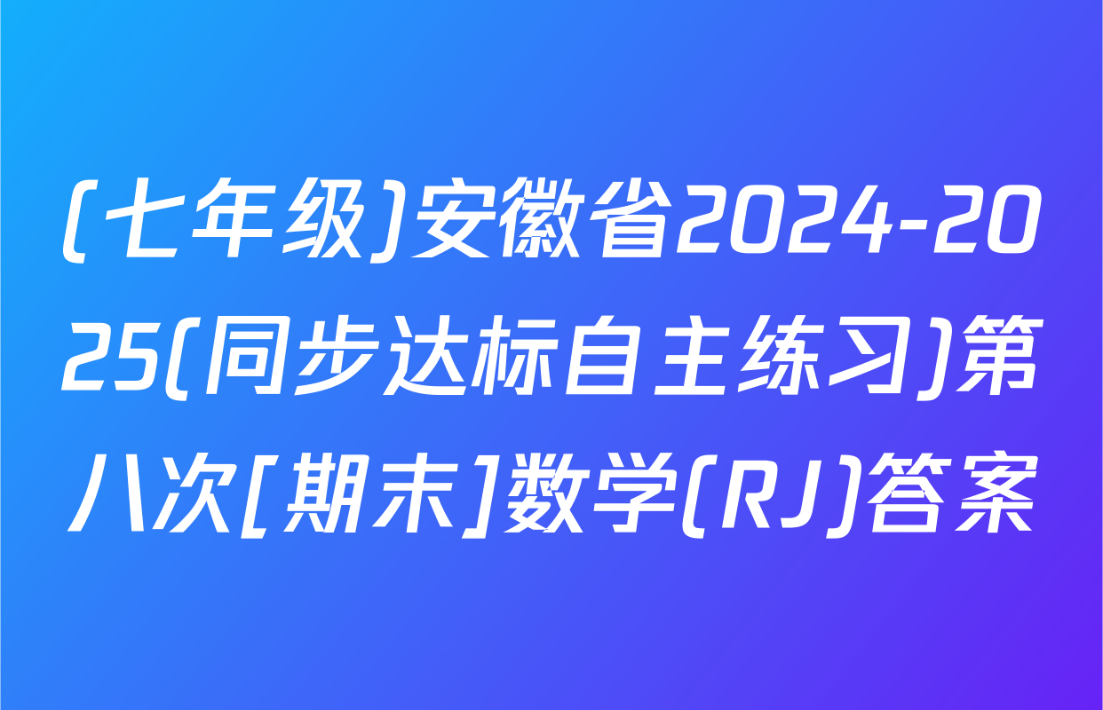 (七年级)安徽省2024-2025(同步达标自主练习)第八次[期末]数学(RJ)答案