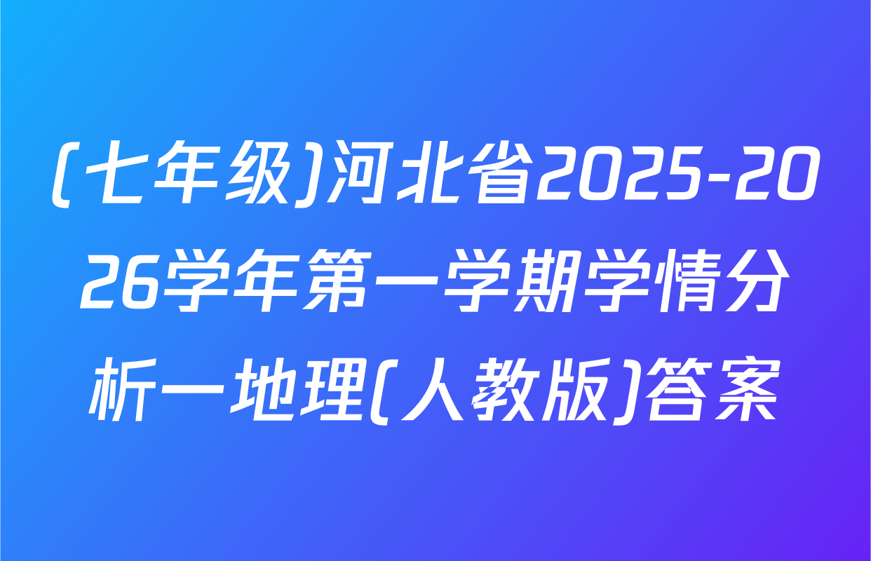 (七年级)河北省2025-2026学年第一学期学情分析一地理(人教版)答案