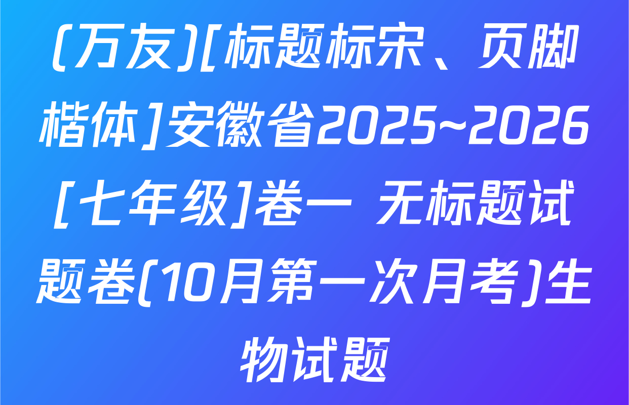 (万友)[标题标宋、页脚楷体]安徽省2025~2026[七年级]卷一 无标题试题卷(10月第一次月考)生物试题