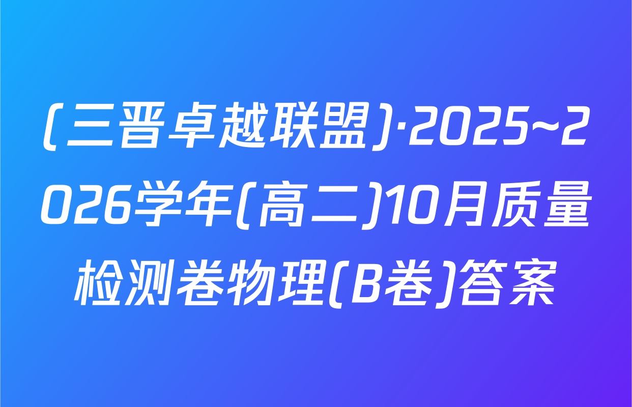 (三晋卓越联盟)·2025~2026学年(高二)10月质量检测卷物理(B卷)答案