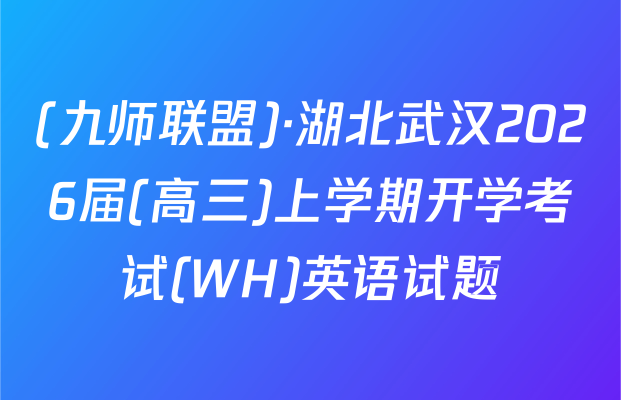 (九师联盟)·湖北武汉2026届(高三)上学期开学考试(WH)英语试题