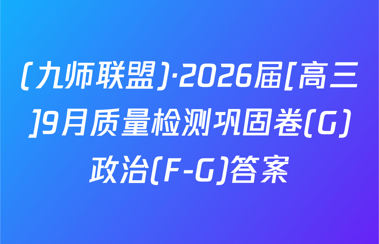 (九师联盟)·2026届[高三]9月质量检测巩固卷(G)政治(F-G)答案