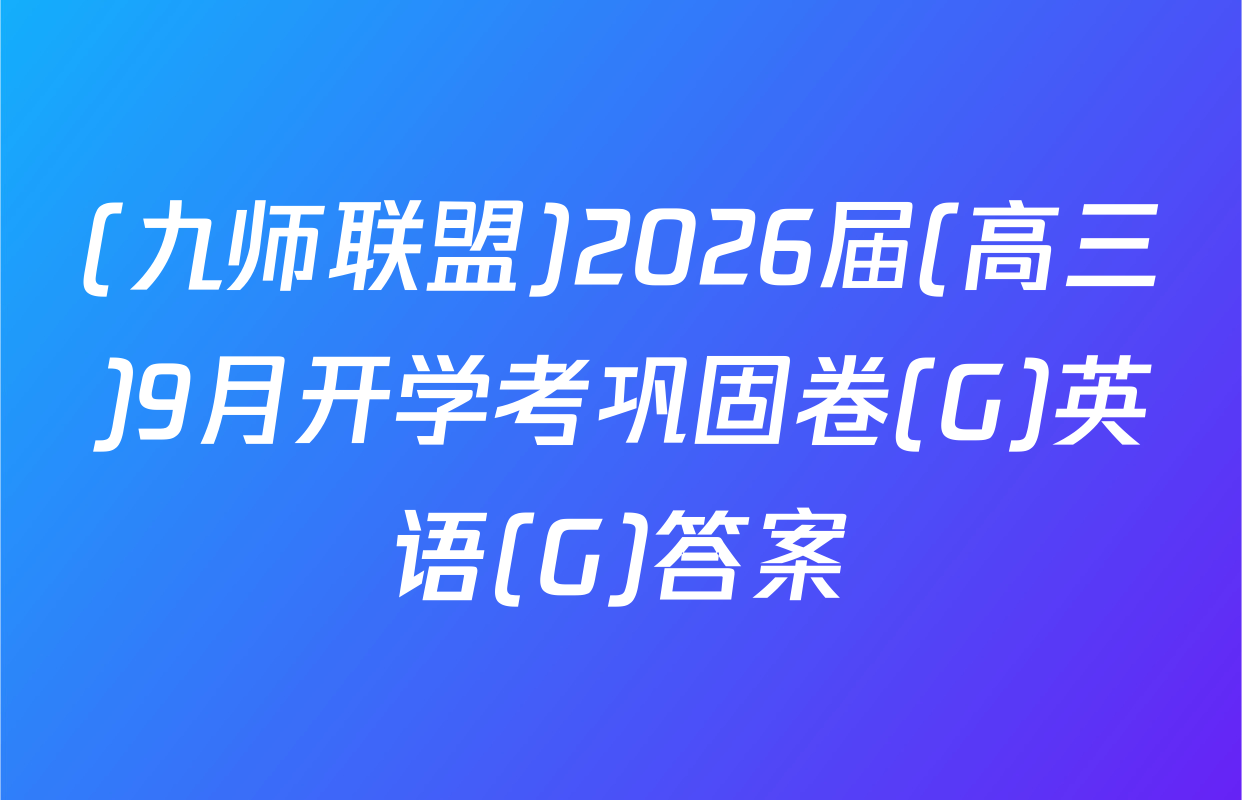 (九师联盟)2026届(高三)9月开学考巩固卷(G)英语(G)答案
