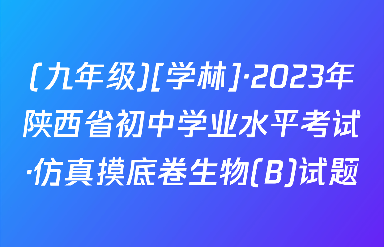 (九年级)[学林]·2023年陕西省初中学业水平考试·仿真摸底卷生物(B)试题