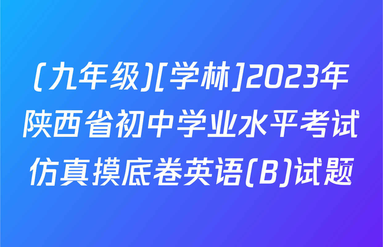 (九年级)[学林]2023年陕西省初中学业水平考试仿真摸底卷英语(B)试题