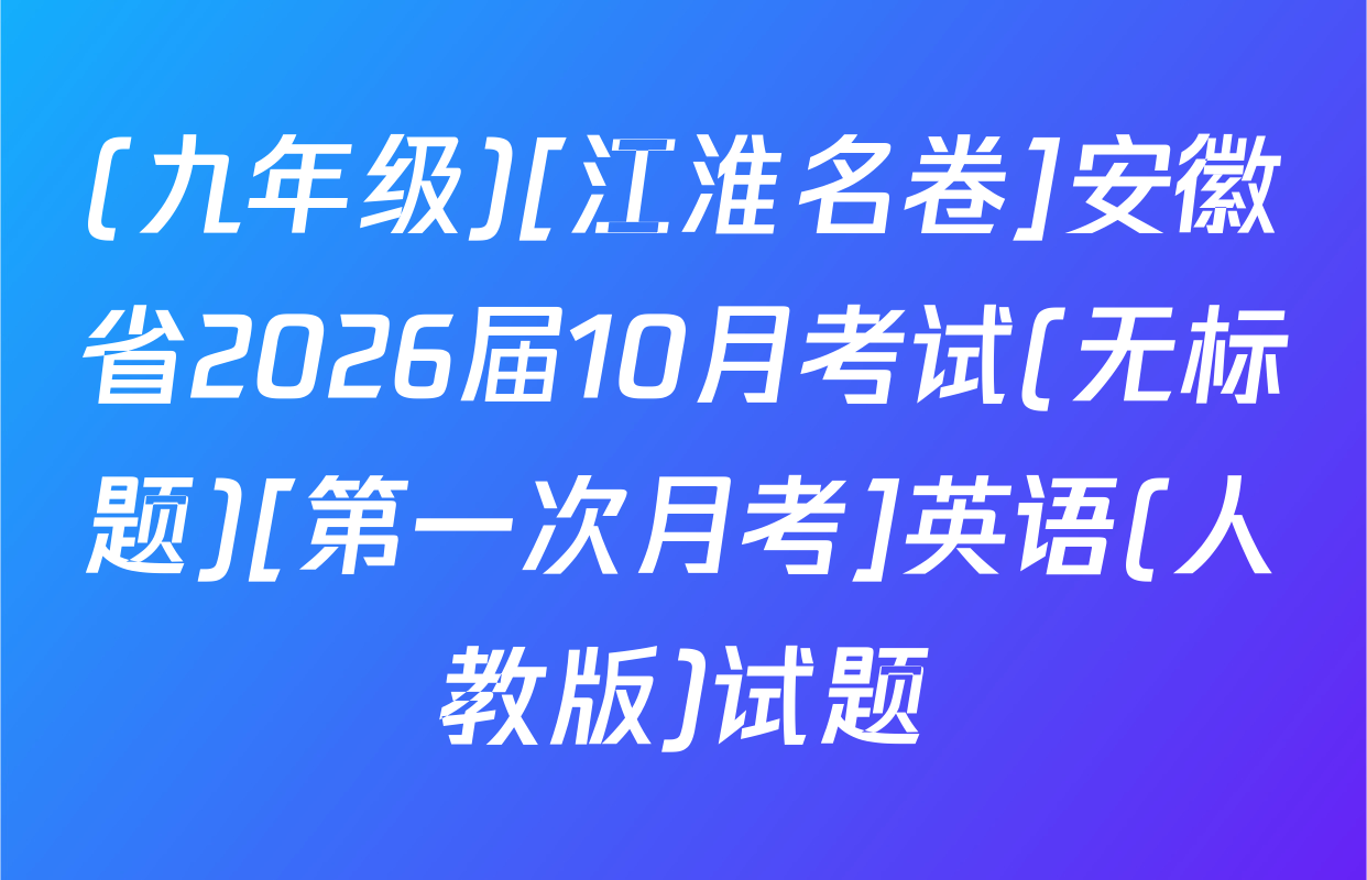 (九年级)[江淮名卷]安徽省2026届10月考试(无标题)[第一次月考]英语(人教版)试题