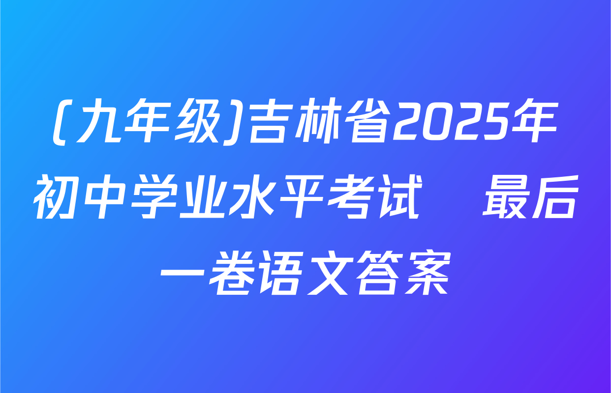 (九年级)吉林省2025年初中学业水平考试•最后一卷语文答案