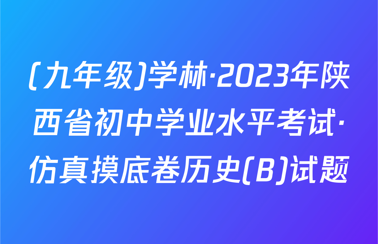 (九年级)学林·2023年陕西省初中学业水平考试·仿真摸底卷历史(B)试题