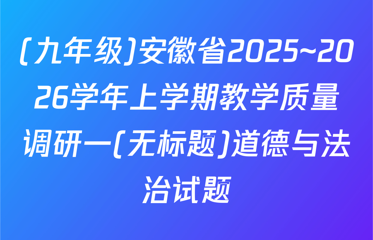 (九年级)安徽省2025~2026学年上学期教学质量调研一(无标题)道德与法治试题