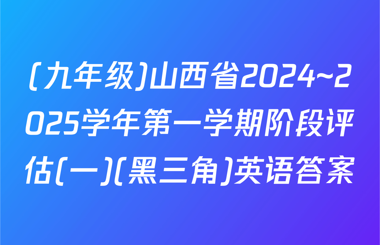 (九年级)山西省2024~2025学年第一学期阶段评估(一)(黑三角)英语答案