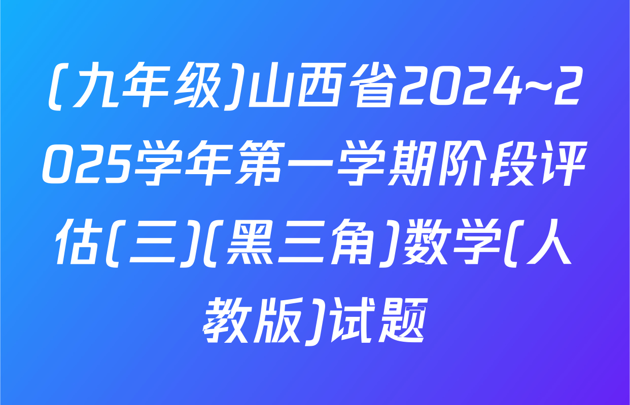 (九年级)山西省2024~2025学年第一学期阶段评估(三)(黑三角)数学(人教版)试题