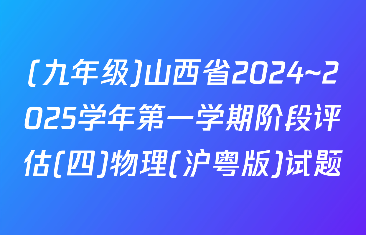 (九年级)山西省2024~2025学年第一学期阶段评估(四)物理(沪粤版)试题