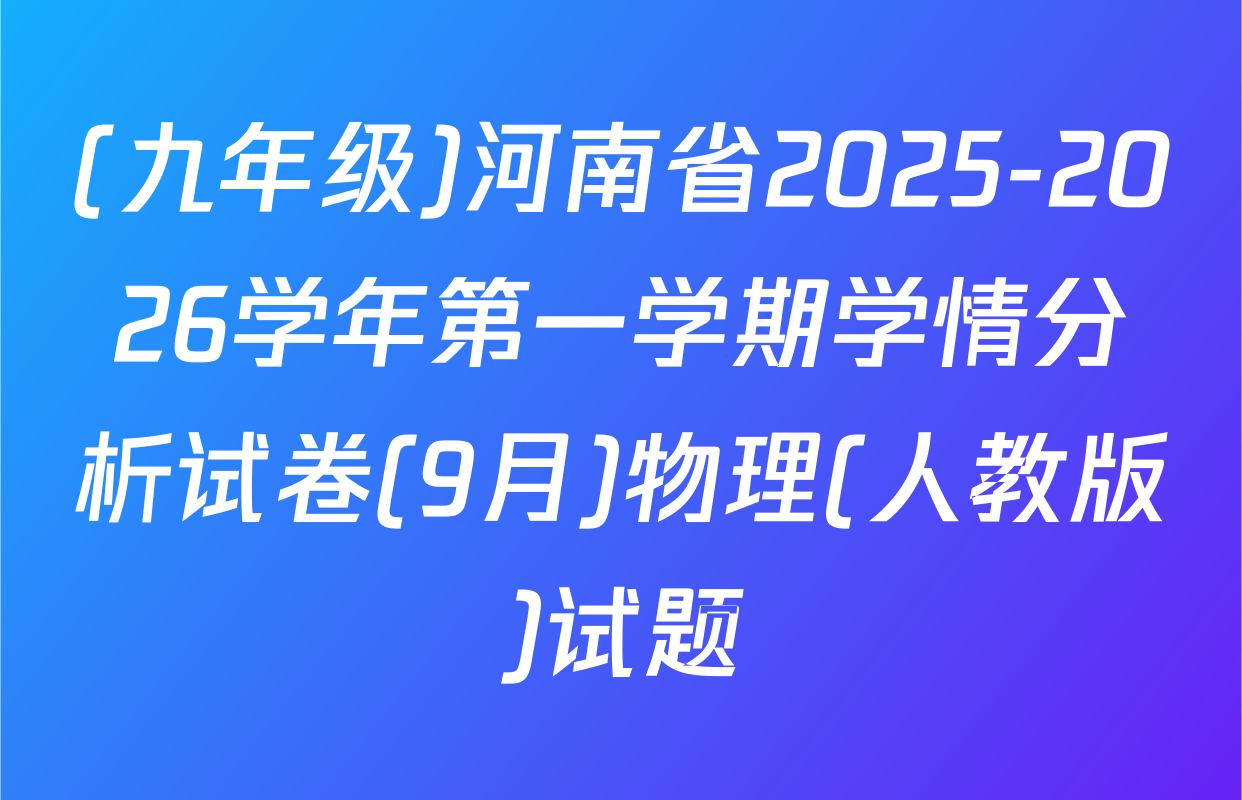 (九年级)河南省2025-2026学年第一学期学情分析试卷(9月)物理(人教版)试题
