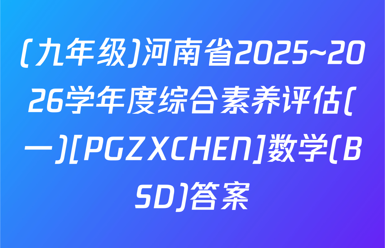 (九年级)河南省2025~2026学年度综合素养评估(一)[PGZXCHEN]数学(BSD)答案