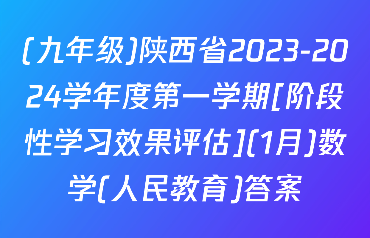 (九年级)陕西省2023-2024学年度第一学期[阶段性学习效果评估](1月)数学(人民教育)答案