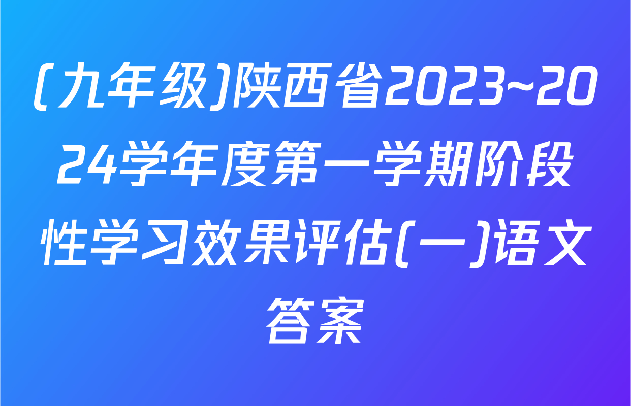 (九年级)陕西省2023~2024学年度第一学期阶段性学习效果评估(一)语文答案