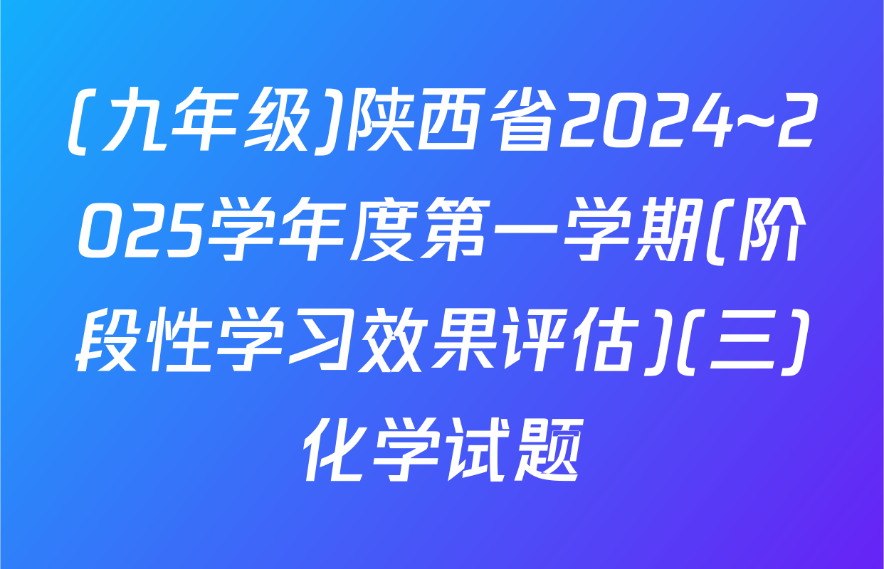 (九年级)陕西省2024~2025学年度第一学期(阶段性学习效果评估)(三)化学试题
