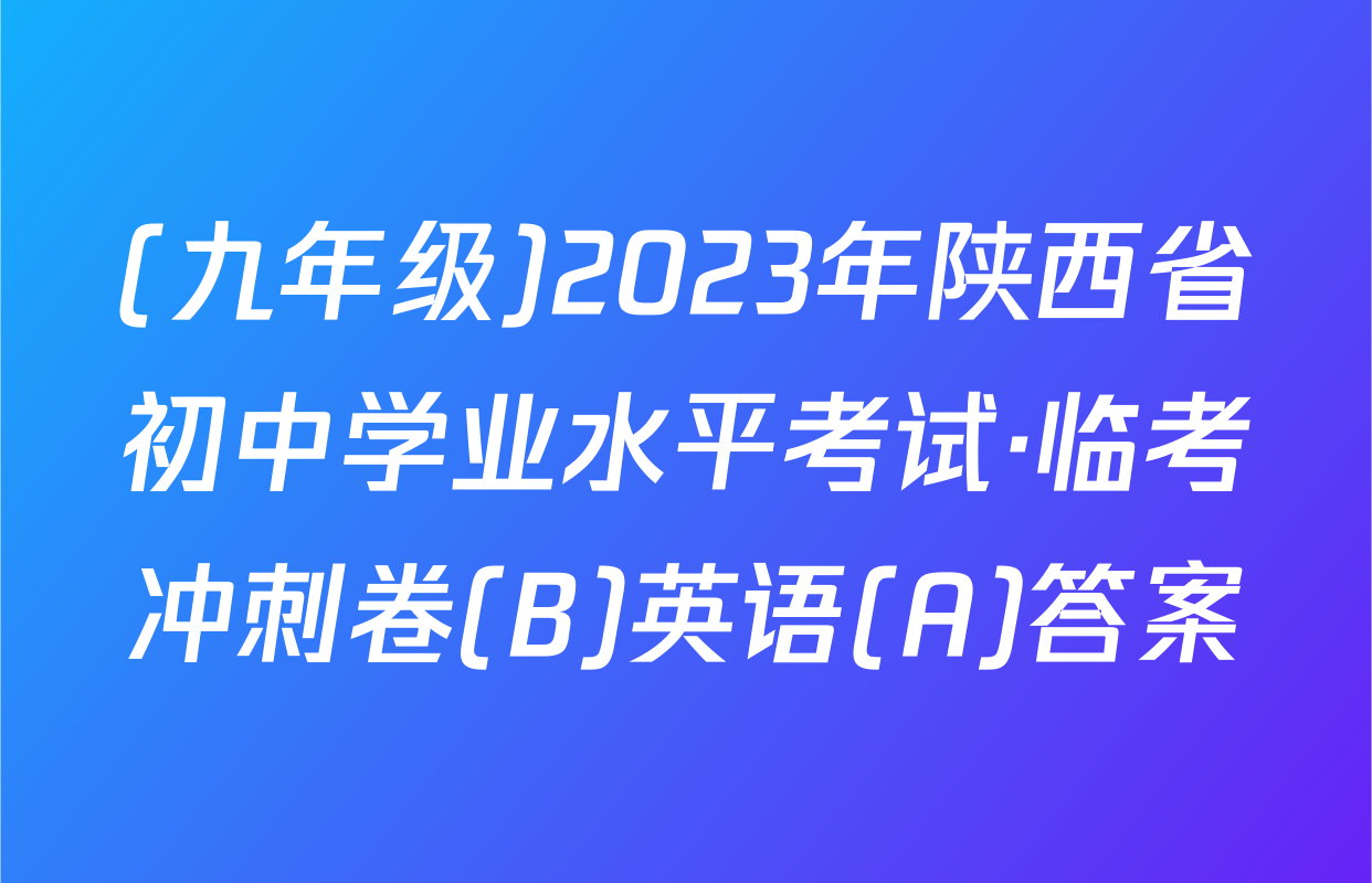 (九年级)2023年陕西省初中学业水平考试·临考冲刺卷(B)英语(A)答案