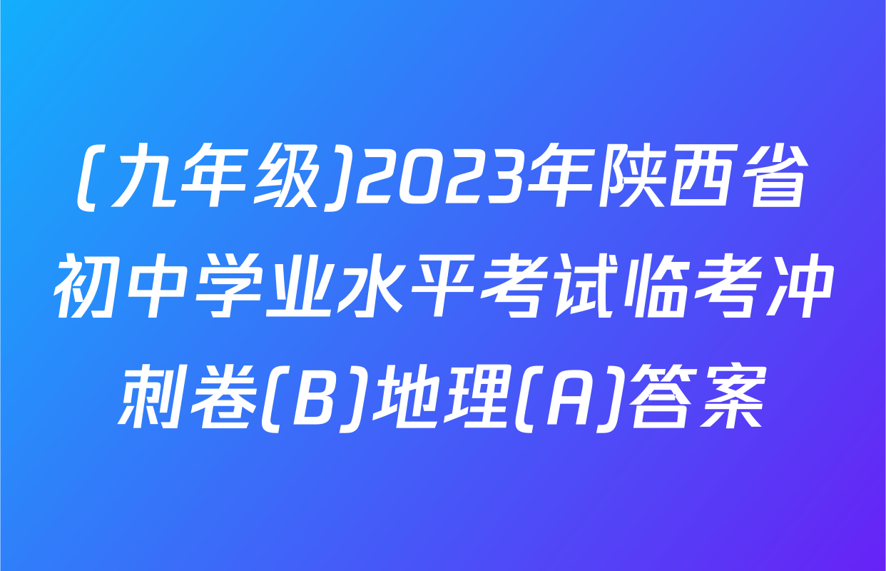 (九年级)2023年陕西省初中学业水平考试临考冲刺卷(B)地理(A)答案
