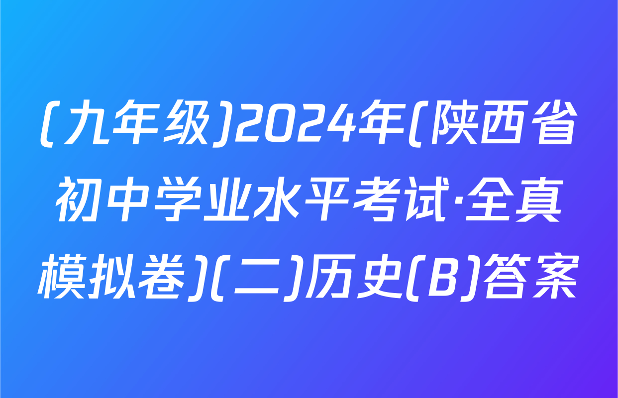 (九年级)2024年(陕西省初中学业水平考试·全真模拟卷)(二)历史(B)答案