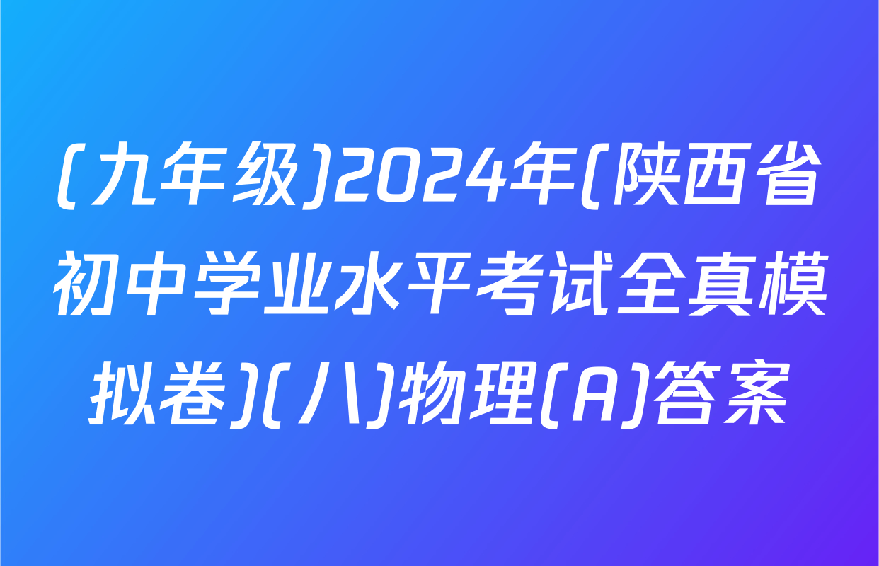 (九年级)2024年(陕西省初中学业水平考试全真模拟卷)(八)物理(A)答案