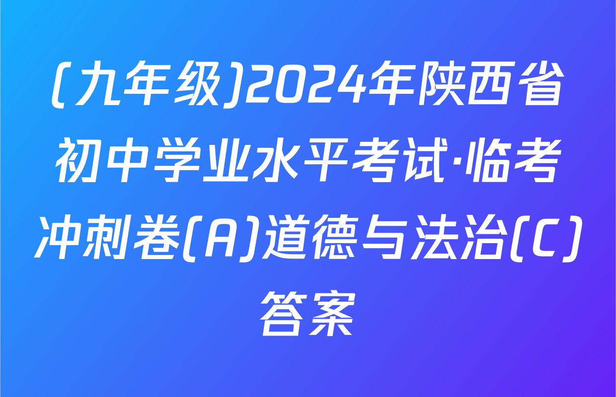 (九年级)2024年陕西省初中学业水平考试·临考冲刺卷(A)道德与法治(C)答案