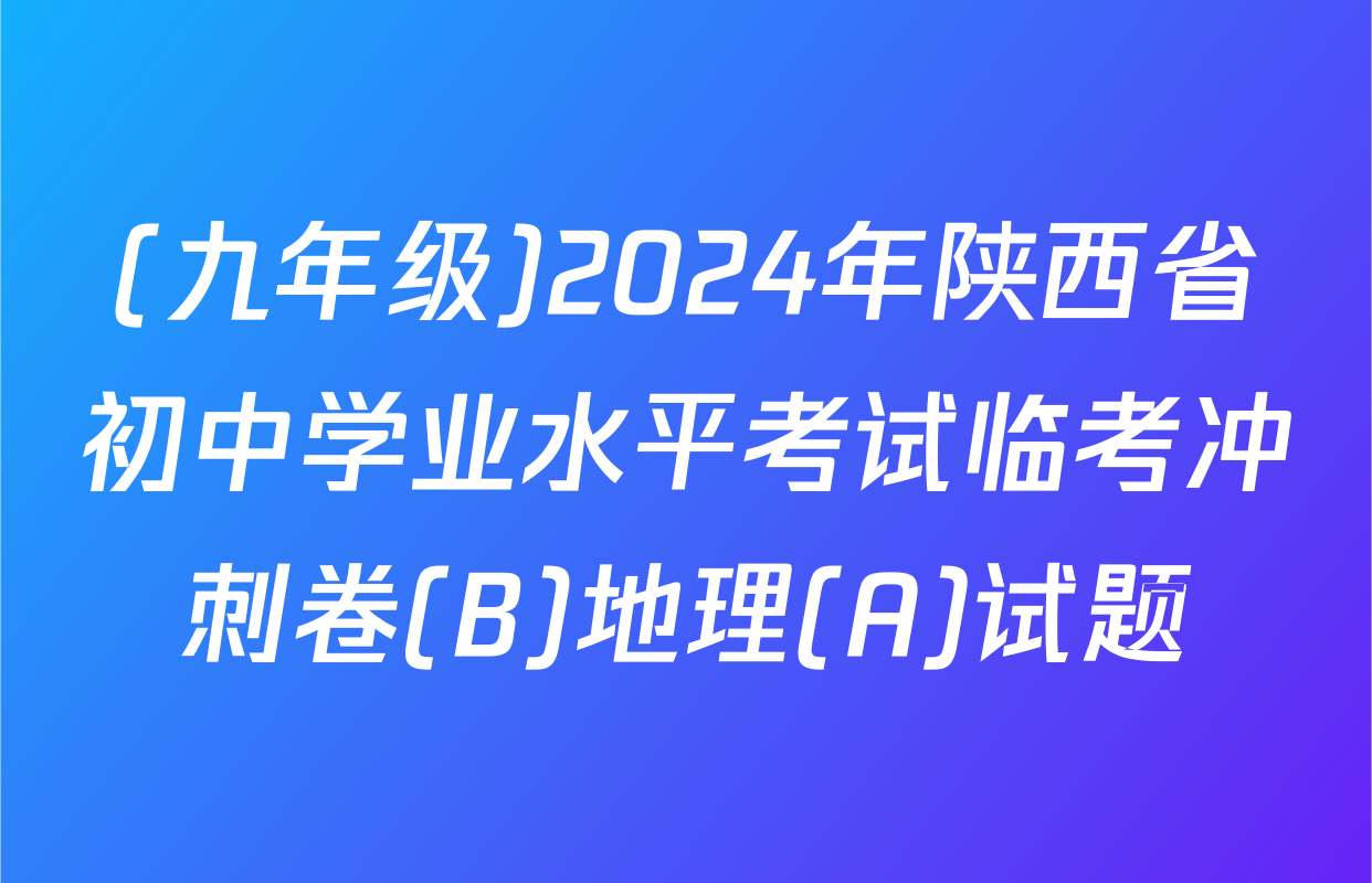 (九年级)2024年陕西省初中学业水平考试临考冲刺卷(B)地理(A)试题