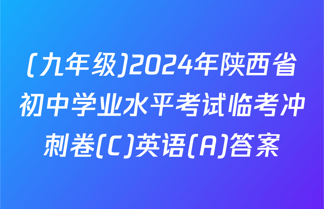 (九年级)2024年陕西省初中学业水平考试临考冲刺卷(C)英语(A)答案