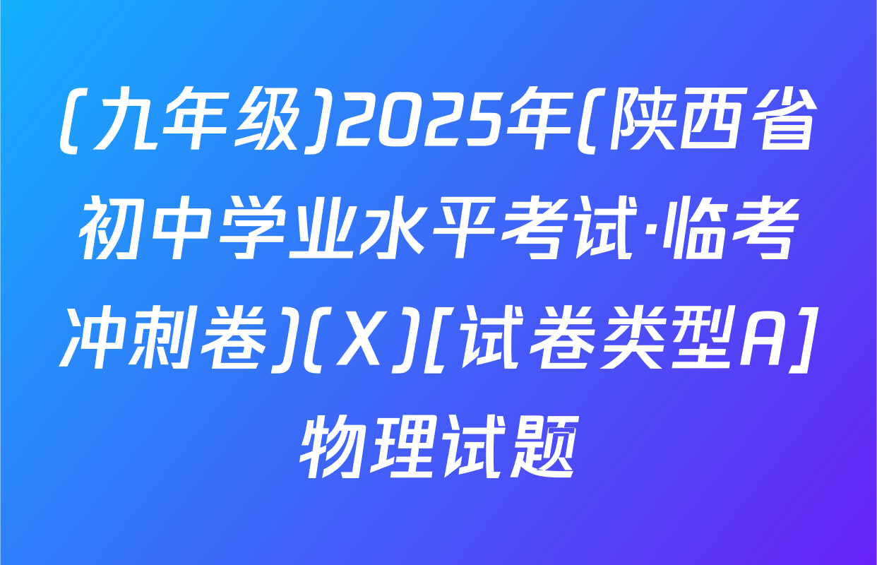(九年级)2025年(陕西省初中学业水平考试·临考冲刺卷)(X)[试卷类型A]物理试题