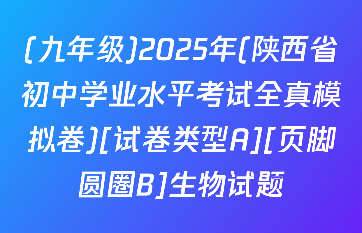 (九年级)2025年(陕西省初中学业水平考试全真模拟卷)[试卷类型A][页脚圆圈B]生物试题