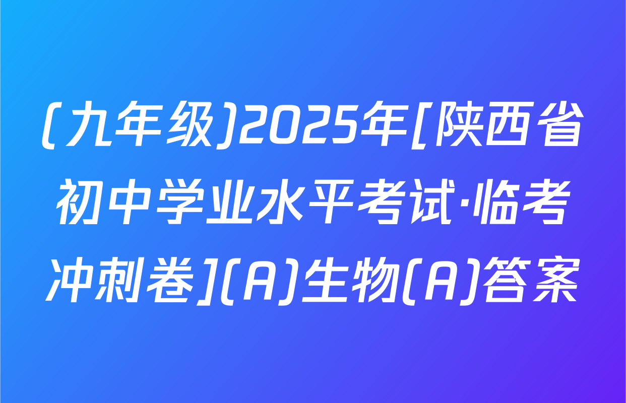 (九年级)2025年[陕西省初中学业水平考试·临考冲刺卷](A)生物(A)答案