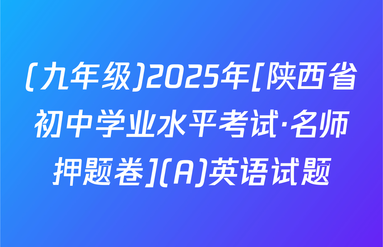 (九年级)2025年[陕西省初中学业水平考试·名师押题卷](A)英语试题
