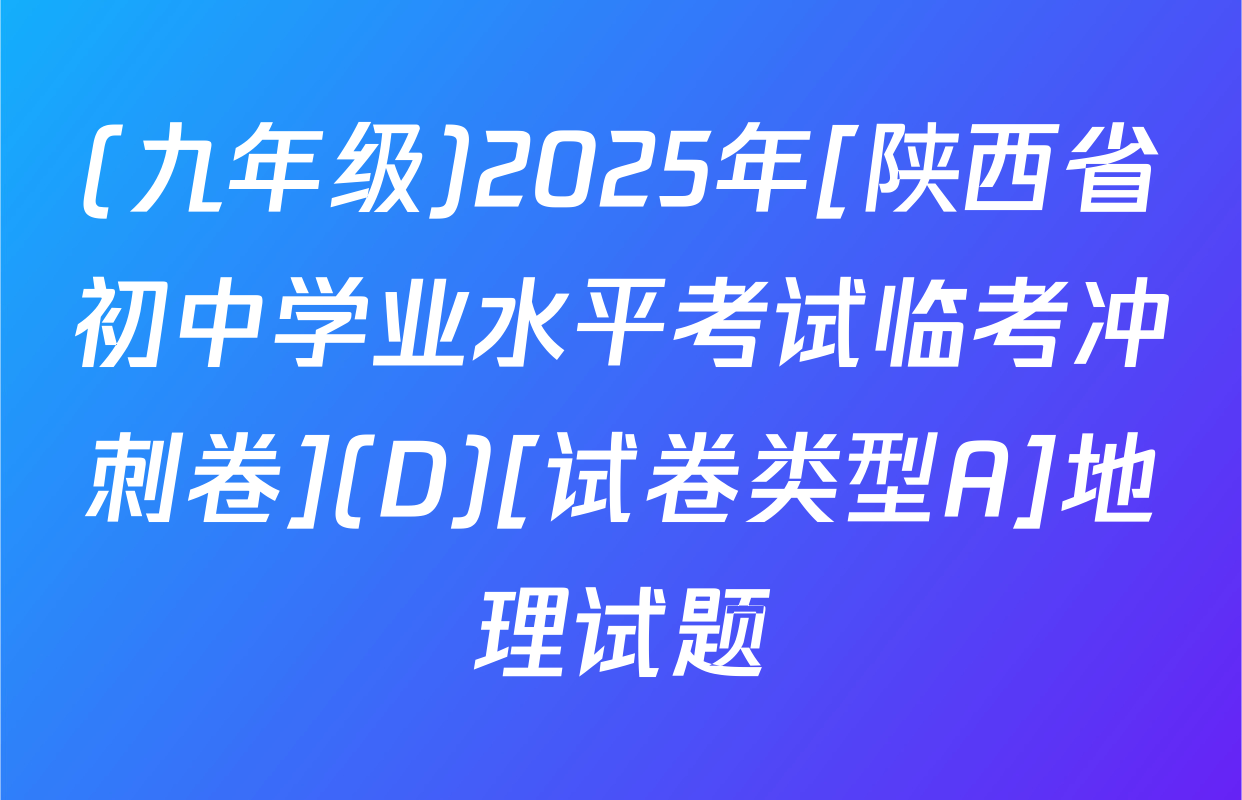 (九年级)2025年[陕西省初中学业水平考试临考冲刺卷](D)[试卷类型A]地理试题