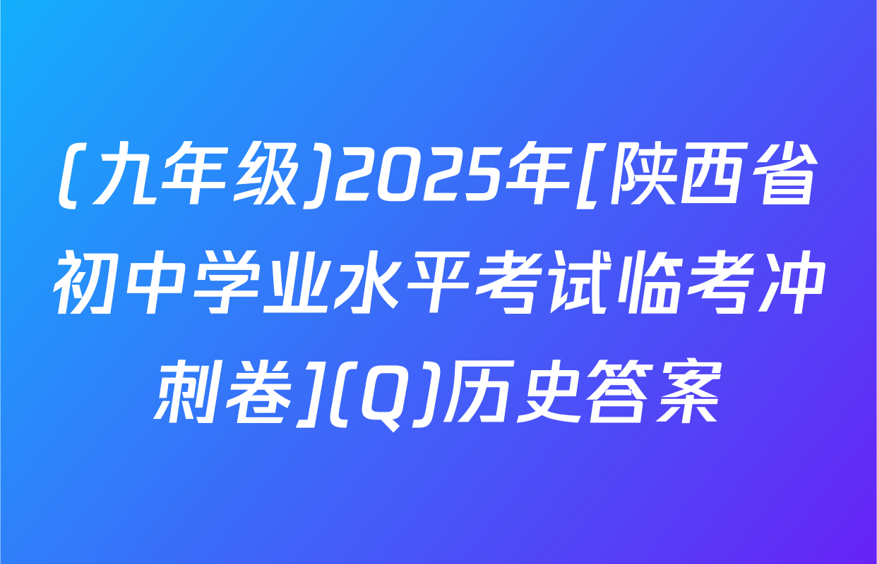 (九年级)2025年[陕西省初中学业水平考试临考冲刺卷](Q)历史答案