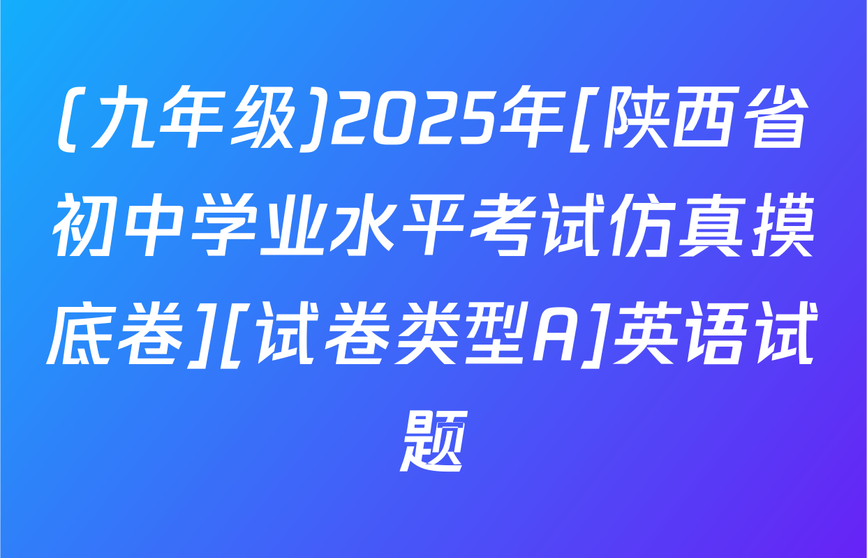 (九年级)2025年[陕西省初中学业水平考试仿真摸底卷][试卷类型A]英语试题
