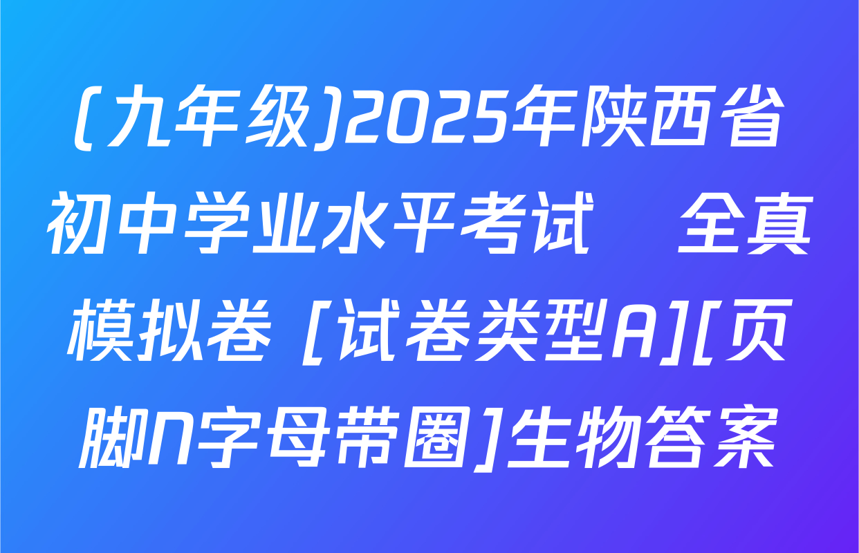 (九年级)2025年陕西省初中学业水平考试•全真模拟卷 [试卷类型A][页脚N字母带圈]生物答案