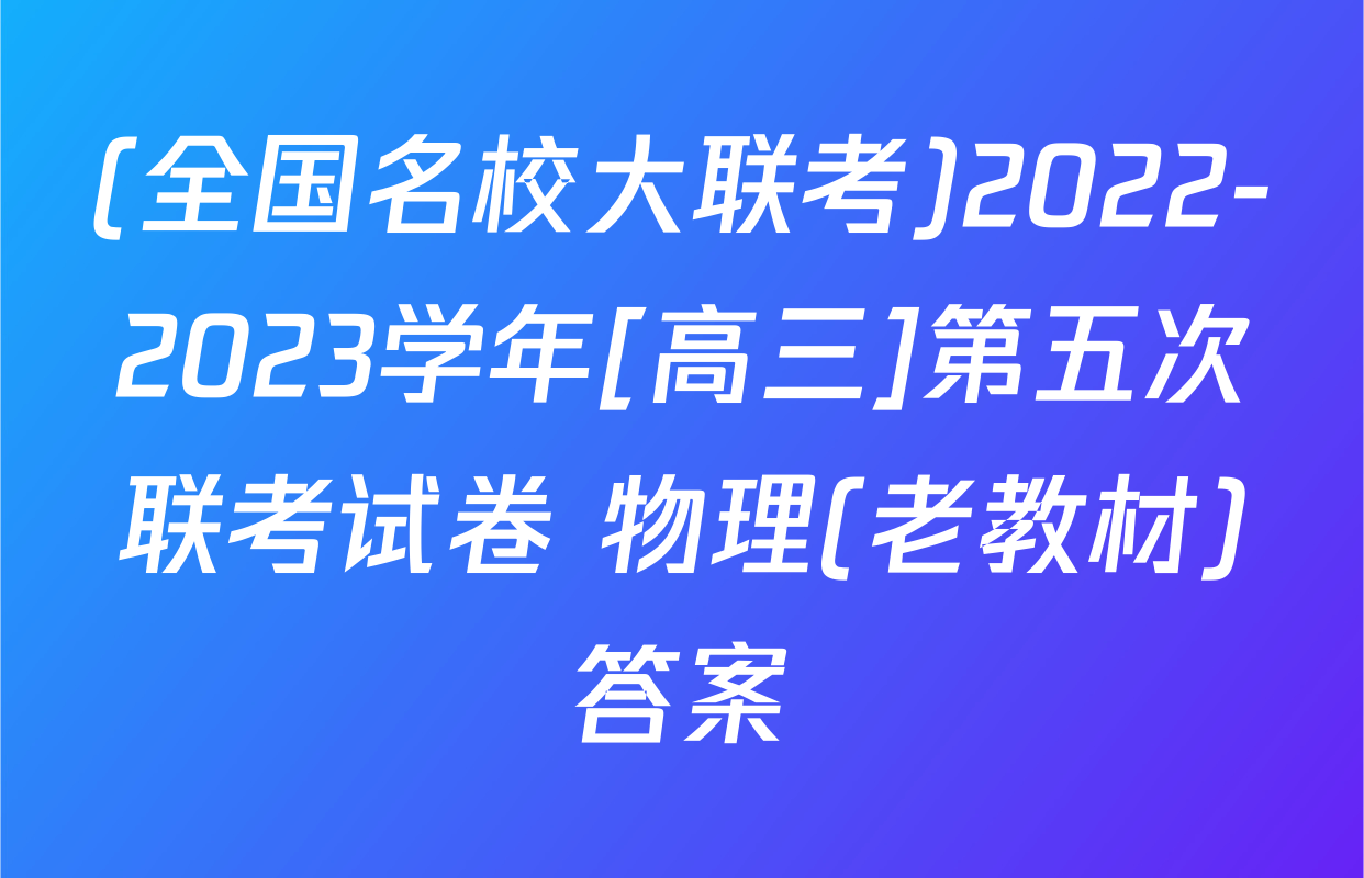(全国名校大联考)2022-2023学年[高三]第五次联考试卷 物理(老教材)答案
