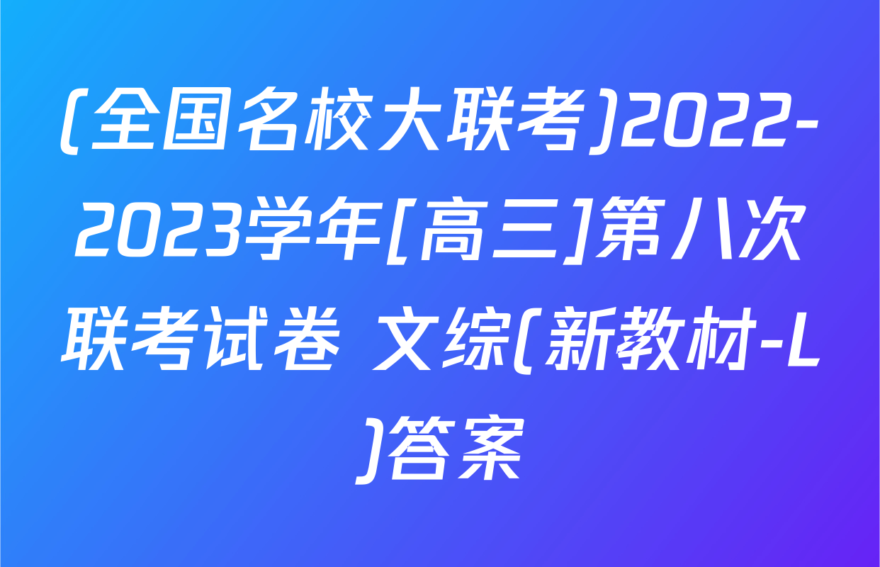 (全国名校大联考)2022-2023学年[高三]第八次联考试卷 文综(新教材-L)答案