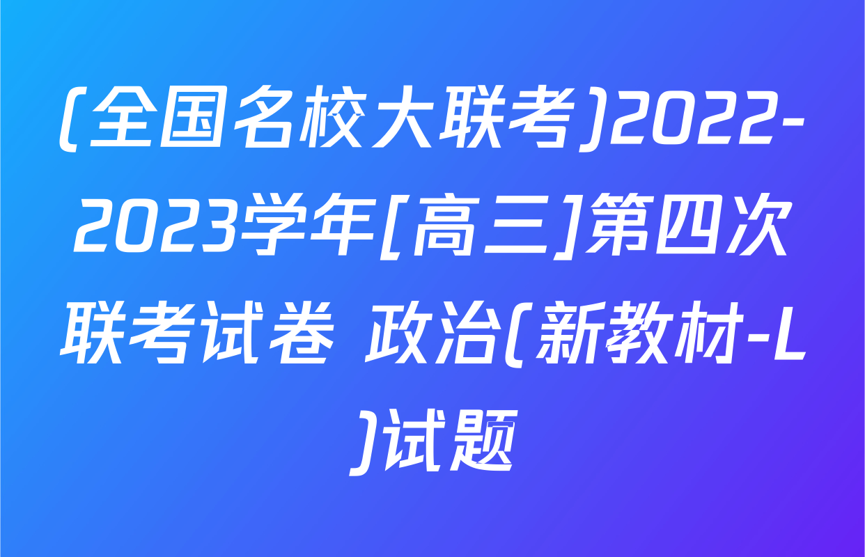 (全国名校大联考)2022-2023学年[高三]第四次联考试卷 政治(新教材-L)试题