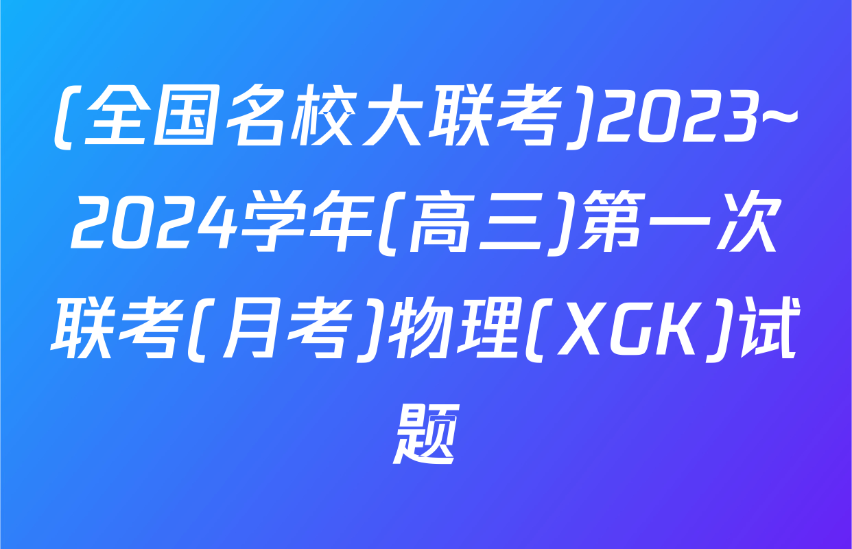 (全国名校大联考)2023~2024学年(高三)第一次联考(月考)物理(XGK)试题