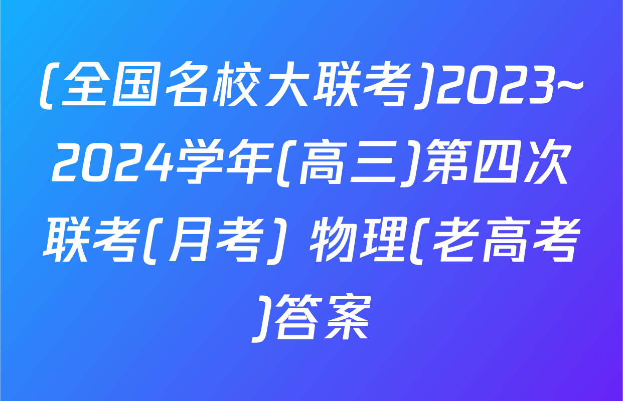 (全国名校大联考)2023~2024学年(高三)第四次联考(月考) 物理(老高考)答案