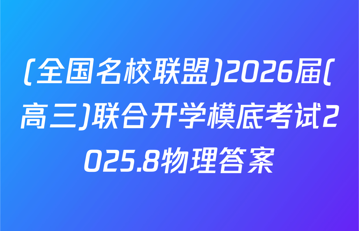 (全国名校联盟)2026届(高三)联合开学模底考试2025.8物理答案