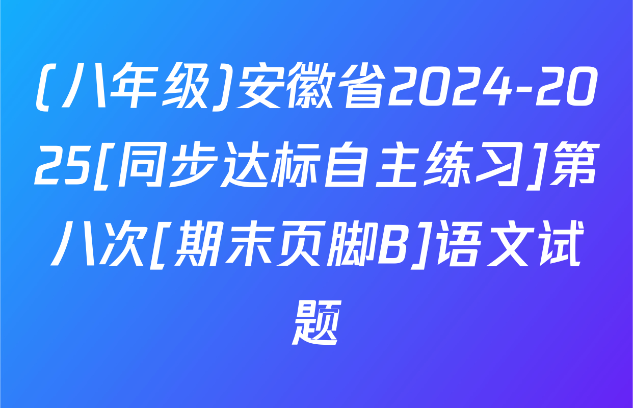 (八年级)安徽省2024-2025[同步达标自主练习]第八次[期末页脚B]语文试题