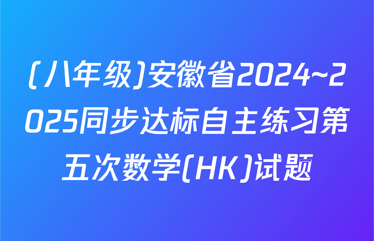 (八年级)安徽省2024~2025同步达标自主练习第五次数学(HK)试题