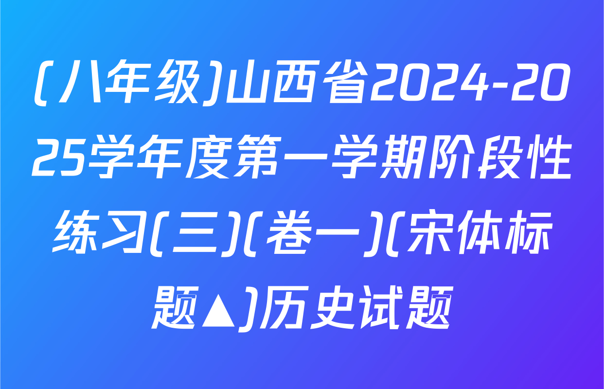 (八年级)山西省2024-2025学年度第一学期阶段性练习(三)(卷一)(宋体标题▲)历史试题