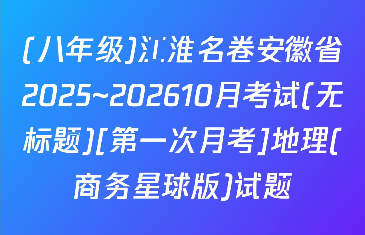 (八年级)江淮名卷安徽省2025~202610月考试(无标题)[第一次月考]地理(商务星球版)试题