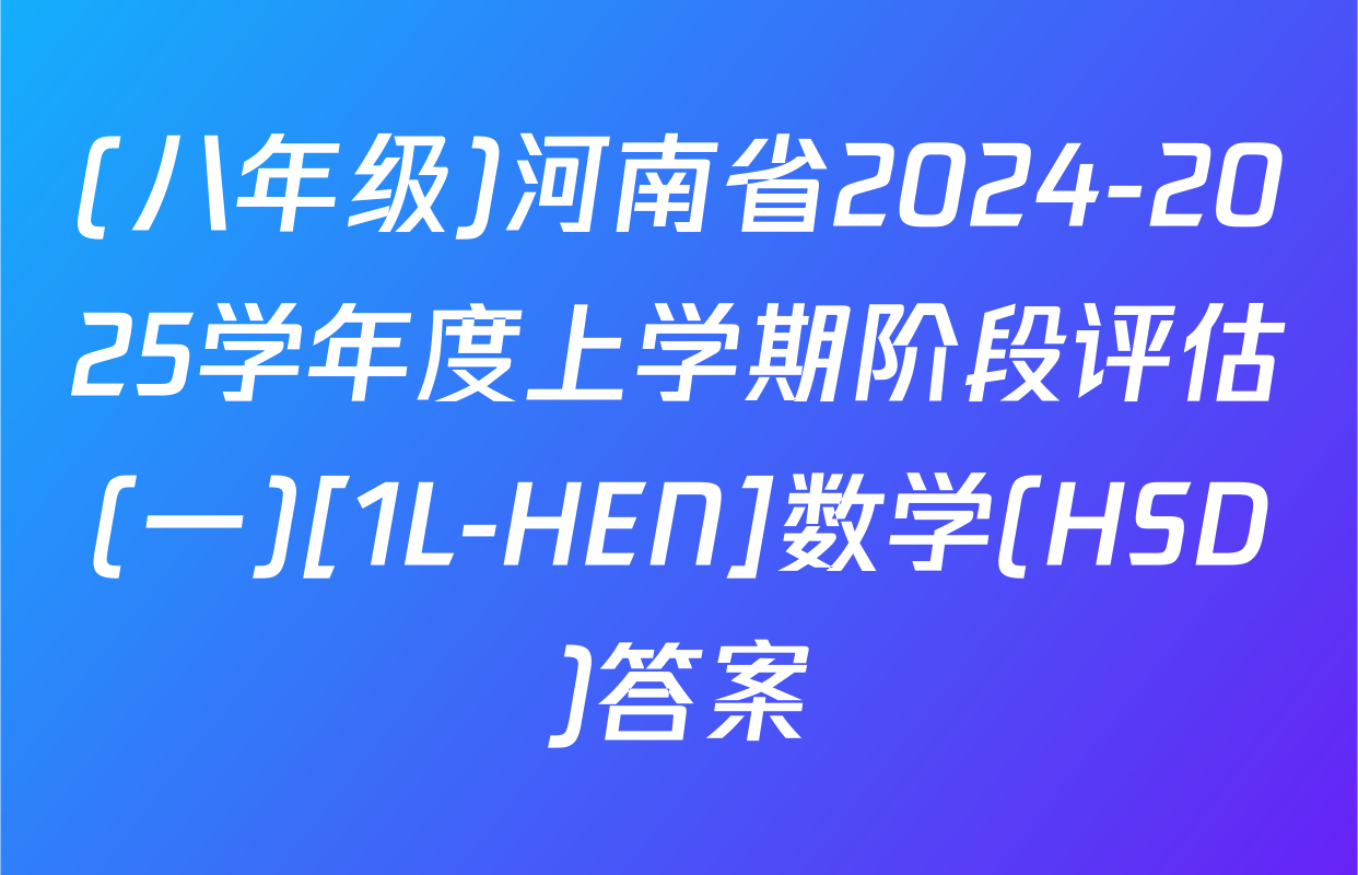 (八年级)河南省2024-2025学年度上学期阶段评估(一)[1L-HEN]数学(HSD)答案