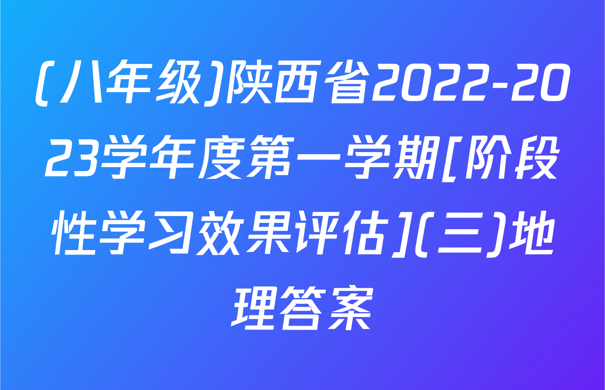 (八年级)陕西省2022-2023学年度第一学期[阶段性学习效果评估](三)地理答案