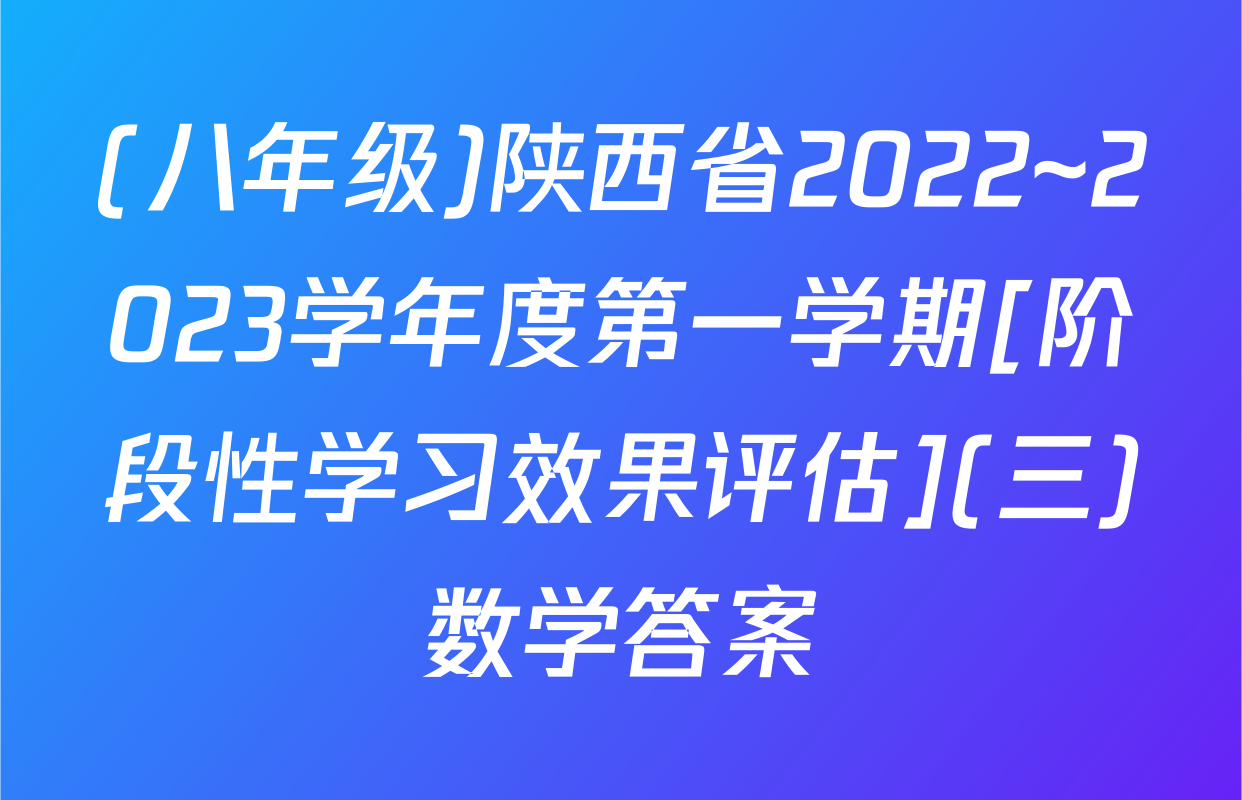 (八年级)陕西省2022~2023学年度第一学期[阶段性学习效果评估](三)数学答案