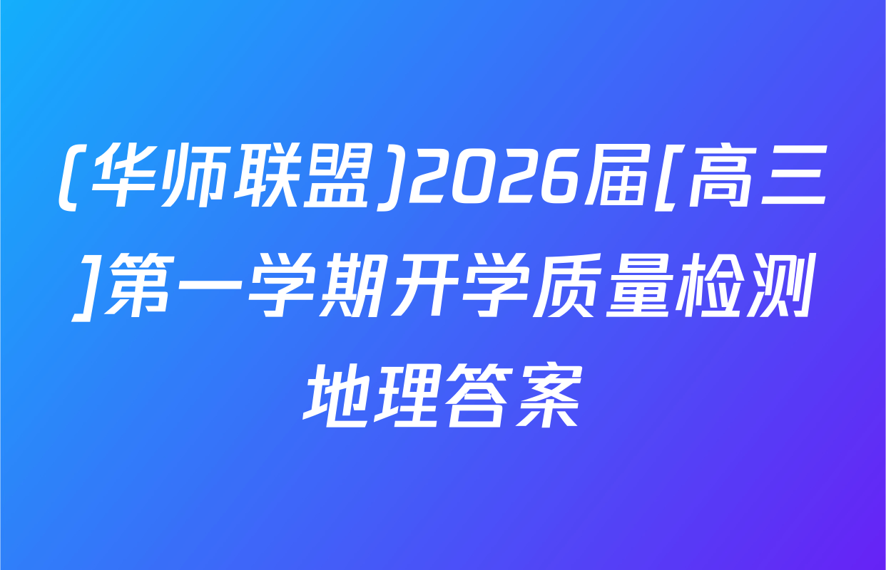 (华师联盟)2026届[高三]第一学期开学质量检测地理答案